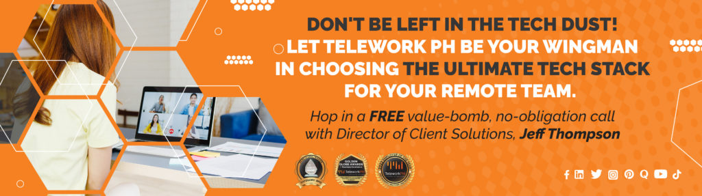 Don't be left in the tech dust! Let Telework PH be your wingman in choosing the ultimate tech stack for your remote team. Hop in a FREE value-bomb, no-obligation call with our Director of Client Solutions, Jeff Thompson.