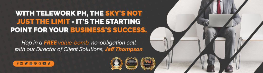 "With Telework PH, the sky's not just the limit - it's the starting point for your business's success.  Hop in a FREE value-bomb, no-obligation call with our Director of Client Solutions, Jeff Thompson."