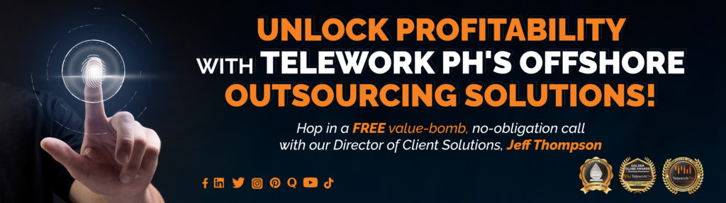 Unlock Profitability with Telework PH's offshore outsourcing solutions!  Hop in a FREE value-bomb, no-obligation call with our Director of Client Solutions, Jeff Thompson.