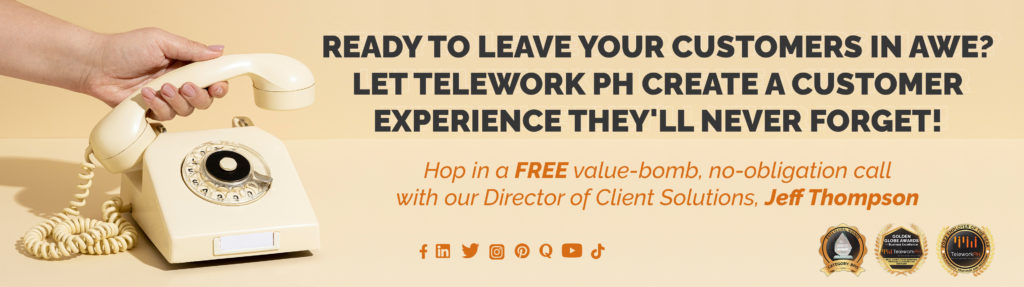 "Ready to leave your customers in awe? Let Telework PH create a customer experience they'll never forget!  Hop in a FREE value-bomb, no-obligation call with our Director of Client Solutions, Jeff Thompson."