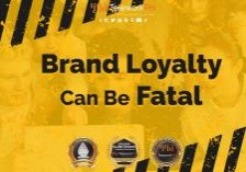 Brand Loyalty Can Be Fatal